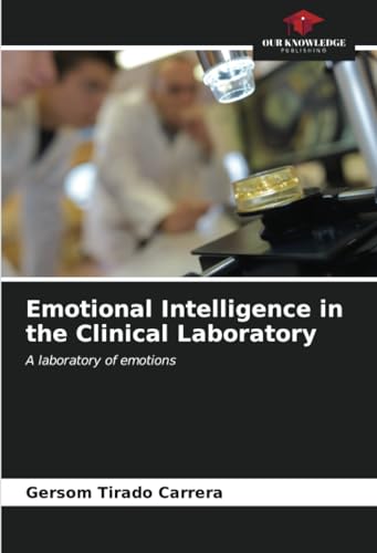 Emotional Intelligence in the Clinical Laboratory: A laboratory of emotions von Our Knowledge Publishing