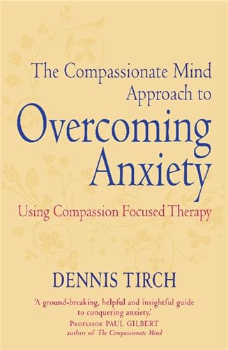 The Compassionate Mind Approach to Overcoming Anxiety: Using Compassion-focused Therapy von Robinson