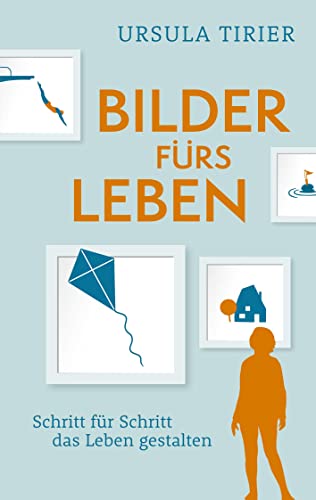 Bilder fürs Leben: Schritt für Schritt das Leben gestalten von Books on Demand GmbH