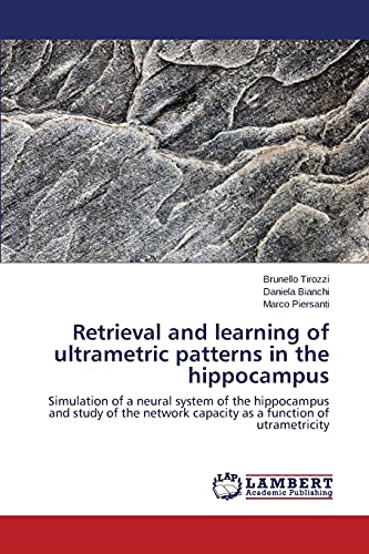 Retrieval and learning of ultrametric patterns in the hippocampus: Simulation of a neural system of the hippocampus and study of the network capacity as a function of utrametricity von LAP Lambert Academic Publishing