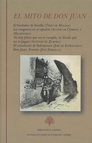El mito de Don Juan: (El burlador de Sevilla. La venganza en el sepulcro. No hay plazo que no se cumpla ni deuda que no se pague. El estudiante de ... Juan Tenorio) (Biblioteca Castro, Band 255) von Fundación José Antonio de Castro