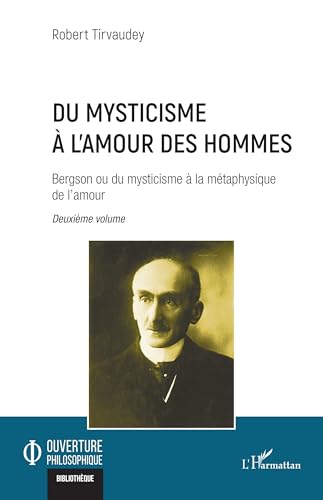 Du mysticisme à l’amour des hommes: Bergson ou du mysticisme à la métaphysique de l’amour Deuxième volume von Editions L'Harmattan