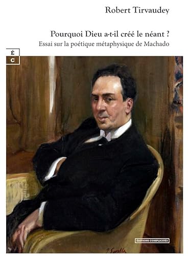 Pourquoi Dieu a-t-il créé le néant ? : Essai sur la poétique métaphysique de Machado Pourquoi Dieu a-t-il créé le néant ? : Essai sur la poétique métaphysique de Machado von COMPLICITÉS