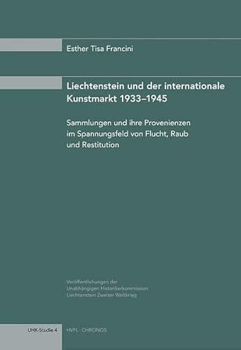 Liechtenstein und der internationale Kunstmarkt 1933-1945: Sammlungen und ihre Provenienzen im Spannungsfeld von Flucht, Raub und Restitution. ... Zweiter Weltkrieg (UHK-Studie 4)