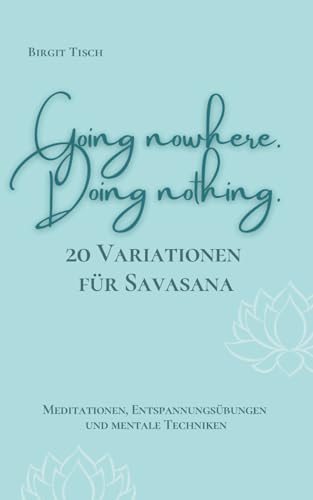 20 Variationen für Savasana: Going nowhere. Doing nothing. (Yoga & Meditation) von Independently published