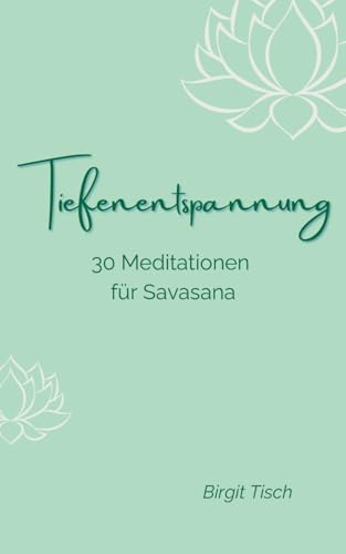 Tiefenentspannung: 30 Meditationen für Savasana (Yoga & Meditation)