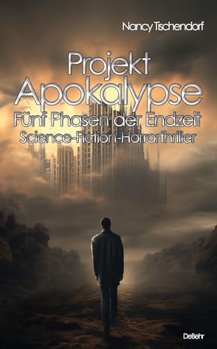 Projekt Apokalypse - Fünf Phasen der Endzeit - Science-Fiction-Horrorthriller von DeBehr