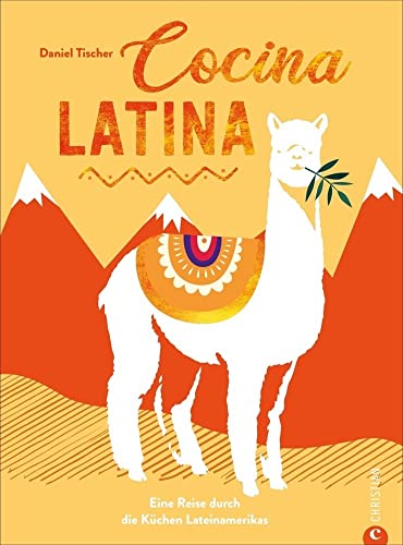 Kochbuch Lateinamerika – Cocina Latina: 70 authentische Rezepte gegen das Fernweh. Eine Reise durch die Küchen Südamerikas. von Christian