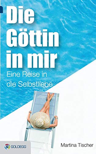 Die Göttin in mir: Eine Reise in die Selbstliebe (Goldegg Leben und Gesundheit)