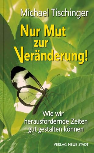 Nur Mut zur Veränderung!: Wie wir herausfordernde Zeiten gut gestalten können (LebensWert)