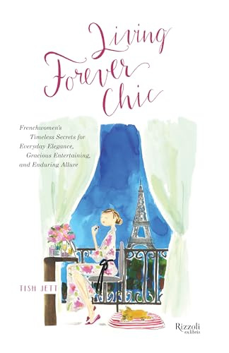 Living Forever Chic: Frenchwomen's Timeless Secrets for Everyday Elegance, Gracious Entertaining, and Enduring Allure von Rizzoli Ex Libris