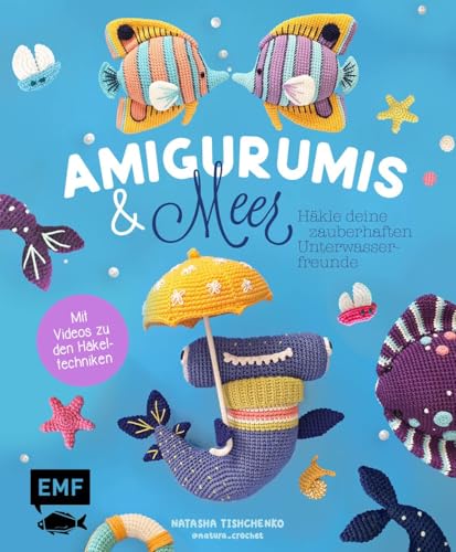 Amigurumis und Meer häkeln – Deine zauberhaften Unterwasserfreunde | Seepferdchen, Meerjungfrau, Rochen und andere süße Meeresbewohner: Mit ... und Video-Tutorials zu allen Häkel-Grundlagen von Edition Michael Fischer / EMF Verlag