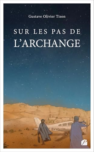 Sur les pas de l'Archange: L’archange, surnom du pilote Jean Mermoz Sur les pas de l'Archange: L’archange, surnom du pilote Jean Mermoz von Les Éditions du Panthéon