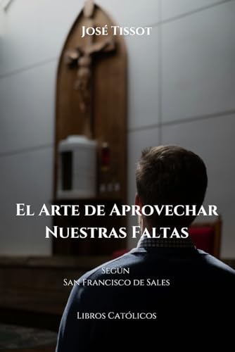El arte de aprovechar nuestras faltas: Según San Francisco de Sales von Independently published