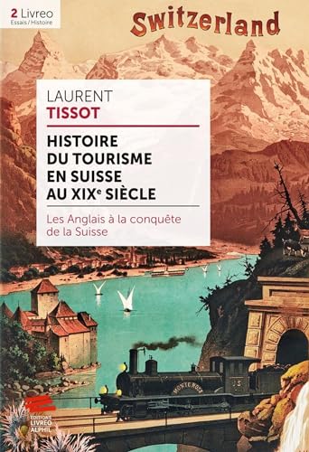 Histoire du tourisme en Suisse au XIXe siècle: Les Anglais à la conquête de la Suisse von LIVREO ALPHIL