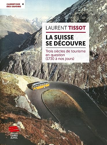 La Suisse se découvre: Trois siècles de tourisme en question (1730 à nos jours)