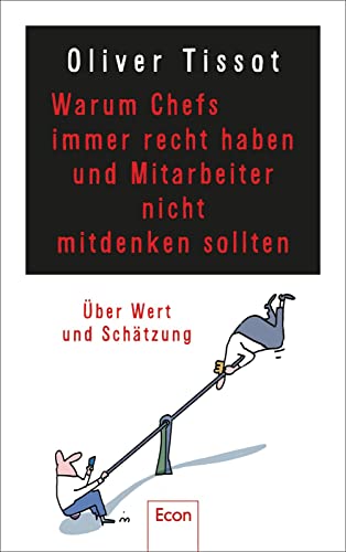 Warum Chefs immer recht haben und Mitarbeiter nicht mitdenken sollten: oder warum Chefs nicht immer recht haben und Mitarbeiter immer mitdenken sollten | Über Wertschätzung und Selbstüberschätzung