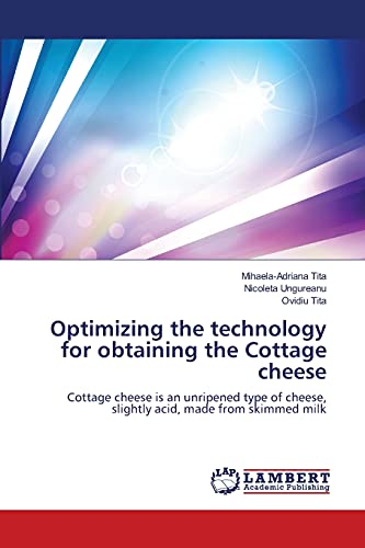 Optimizing the technology for obtaining the Cottage cheese: Cottage cheese is an unripened type of cheese, slightly acid, made from skimmed milk von LAP Lambert Academic Publishing