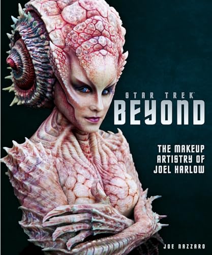 Star Trek Beyond: The Makeup Artistry of Joel Harlow von Titan Books