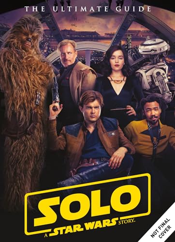 Solo: A Star Wars Story Ultimate Guide: The Ultimate Guide