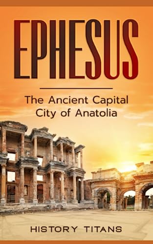 Ephesus: The Ancient Capital City of Anatolia von Independently published