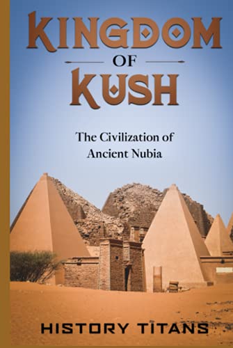Kingdom of Kush: The Civilization of Ancient Nubia von Independently published