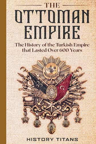 The Ottoman Empire: The History of the Turkish Empire that Lasted Over 600 Years von Independently published