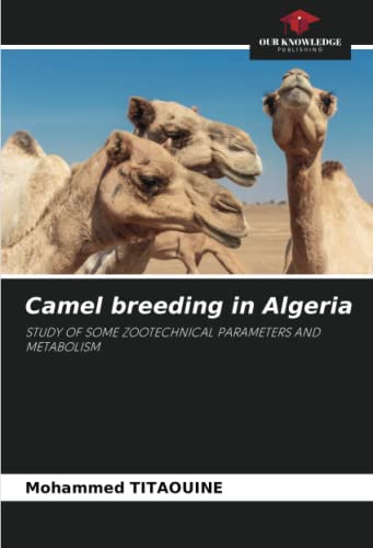 Camel breeding in Algeria: STUDY OF SOME ZOOTECHNICAL PARAMETERS AND METABOLISM von Our Knowledge Publishing