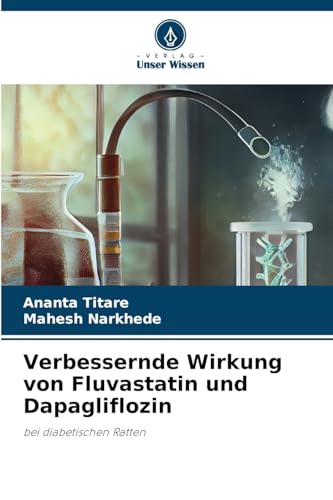 Verbessernde Wirkung von Fluvastatin und Dapagliflozin: bei diabetischen Ratten von Verlag Unser Wissen