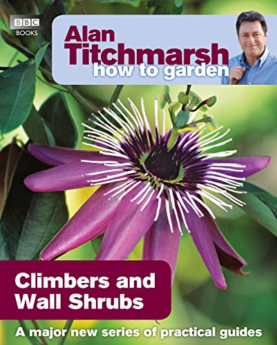 Alan Titchmarsh How to Garden: Climbers and Wall Shrubs (How to Garden, 21)