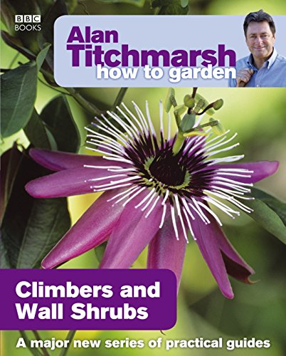 Alan Titchmarsh How to Garden: Climbers and Wall Shrubs (How to Garden, 21)