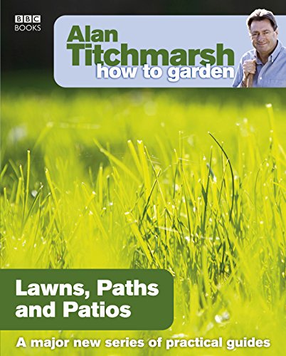 Alan Titchmarsh How to Garden: Lawns Paths and Patios: A major new series of practical guides (How to Garden, 16, Band 16)