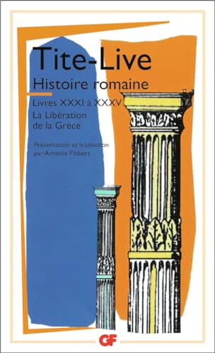 Histoire romaine - livres xxxi a xxxv - liberation de la grece: Livres XXXI à XXXV - La Libération de la Grèce von FLAMMARION