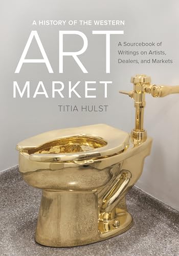 A History of the Western Art Market: A Sourcebook of Writings on Artists, Dealers, and Markets A History of the Western Art Market: A Sourcebook of Writings on Artists, Dealers, and Markets