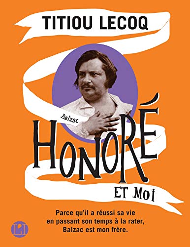 Honoré et moi: Parce qu'il a réussi sa vie en passant son temps à la rater, Balzac est mon frère