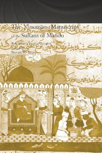 The Ni'matnama Manuscript of the Sultans of Mandu: The Sultan's Book of Delights (Routledge Curzon Studies in South Asia)