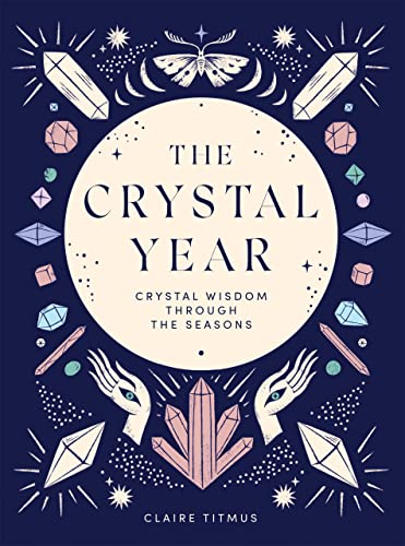 The Crystal Year: Crystal Wisdom Through the Seasons von Quadrille Publishing Ltd