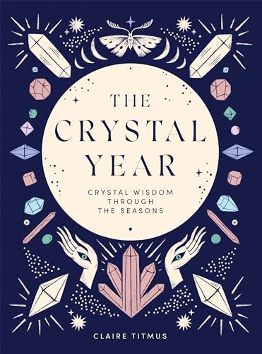 The Crystal Year: Crystal Wisdom Through the Seasons von Quadrille Publishing Ltd