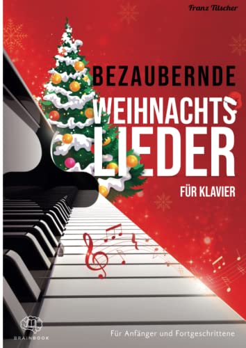 Bezaubernde Weihnachtslieder für Klavier: Wunderschöne, leicht bis mittelschwer gesetzte Klaviernoten echter Weihnachtsklassiker von BrainBook Verlag