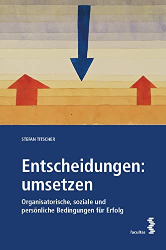 Entscheidungen: umsetzen: Organisatorische, soziale und persönliche Bedingungen für Erfolg von facultas.wuv Universitäts