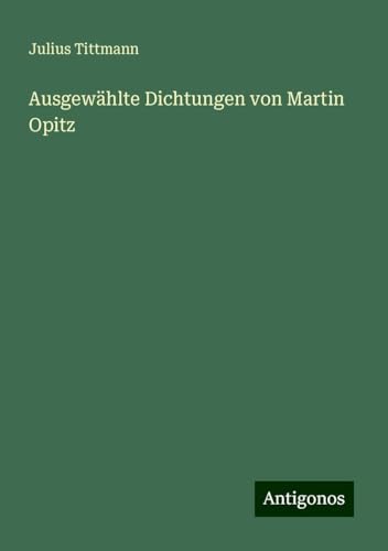Ausgewählte Dichtungen von Martin Opitz von Antigonos Verlag