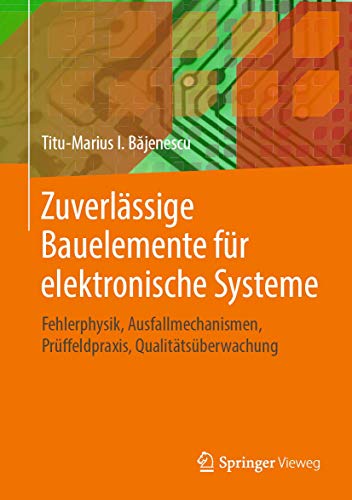 Zuverlässige Bauelemente für elektronische Systeme: Fehlerphysik, Ausfallmechanismen, Prüffeldpraxis, Qualitätsüberwachung