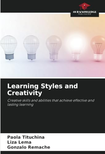 Learning Styles and Creativity: Creative skills and abilities that achieve effective and lasting learning von Our Knowledge Publishing