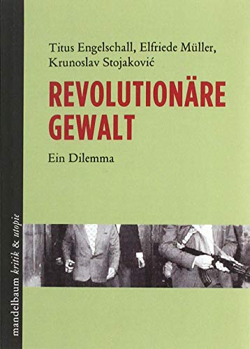 Revolutionäre Gewalt: Ein Dilemma (kritik & utopie) von Mandelbaum Verlag