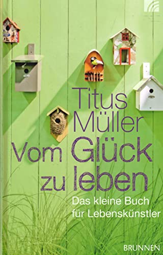 Vom Glück zu leben: Das kleine Buch für Lebenskünstler von Brunnen-Verlag GmbH