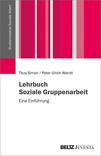 Lehrbuch Soziale Gruppenarbeit: Eine Einführung (Studienmodule Soziale Arbeit)