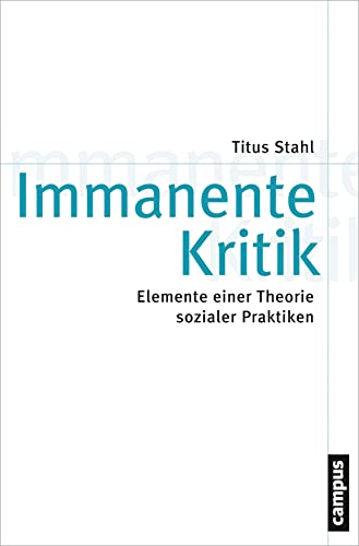 Immanente Kritik: Elemente einer Theorie sozialer Praktiken (Theorie und Gesellschaft, 78) von Campus Verlag