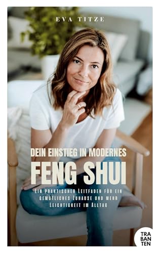 Dein Einstieg in modernes Feng Shui: Ein praktischer Leitfaden für ein gemütliches Zuhause und mehr Leichtigkeit im Alltag Dein Einstieg in modernes Feng Shui: Ein praktischer Leitfaden für ein gemütliches Zuhause und mehr Leichtigkeit im Alltag