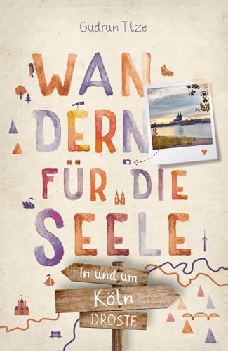 In und um Köln. Wandern für die Seele: Wohlfühlwege von Droste Verlag GmbH