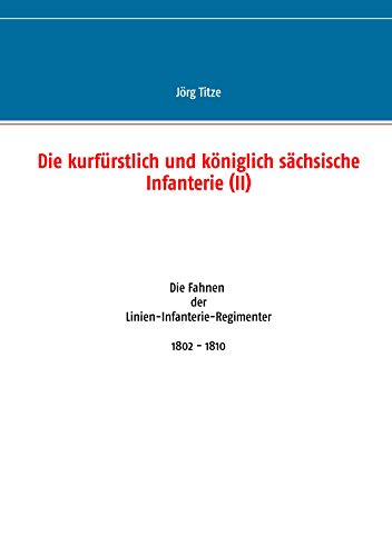 Die kurfürstlich und königlich sächsische Infanterie (II): Die Fahnen der Linien-Infanterie-Regimenter 1802 - 1810